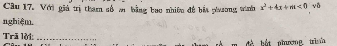 Với giá trị tham số m bằng bao nhiêu đề bất phương trình x^2+4x+m<0</tex> vô 
nghiệm. 
Trả lời:_ 
để bất phương trình