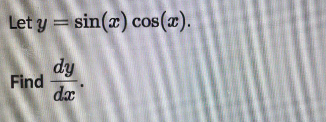 Let y=sin (x)cos (x). 
Find  dy/dx .