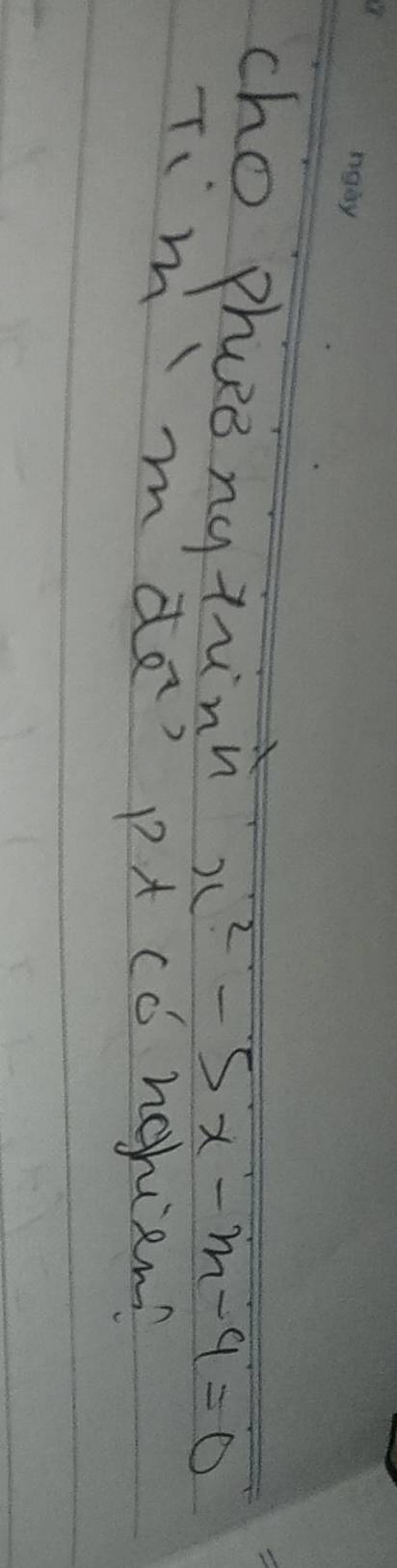 cho phuo ng tinn x^2-5x-m-4=0
Tm mde? p+ cC nghien?