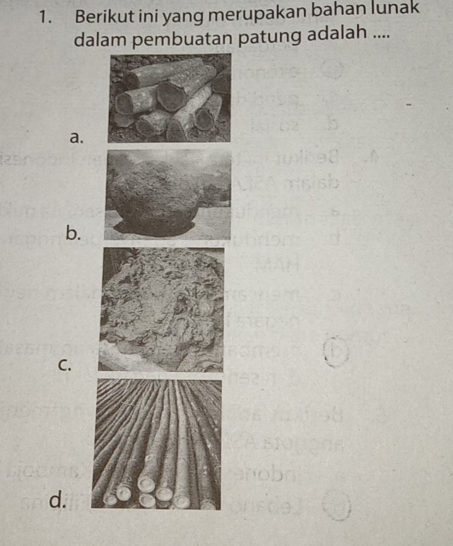 Berikut ini yang merupakan bahan lunak 
dalam pembuatan patung adalah .... 
a. 
b. 
C. 
d.