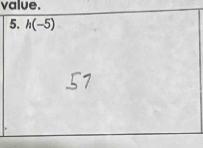 value. 
5. h(-5)