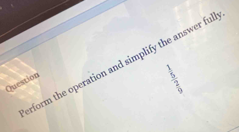 erform the operation and simplify the answer ful 
Question 
=□