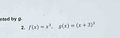 nted by g. 
2. f(x)=x^3, g(x)=(x+3)^3