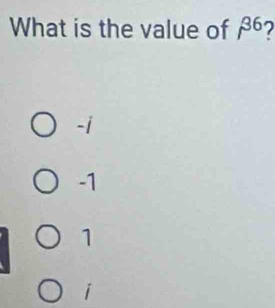 What is the value of beta^(36)
-i
-1
1
i