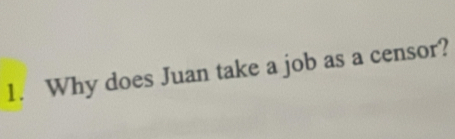 Why does Juan take a job as a censor?