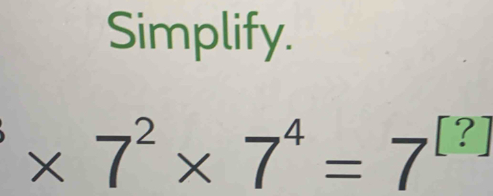 Simplify.
* 7^2* 7^4=7^([?])