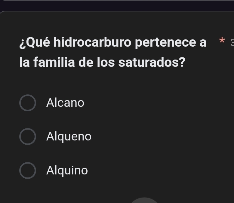 ¿Qué hidrocarburo pertenece a * 3
la familia de los saturados?
Alcano
Alqueno
Alquino