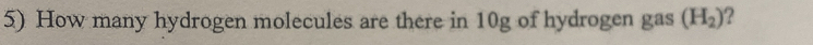 How many hydrogen molecules are there in 10g of hydrogen gas (H_2) ?
