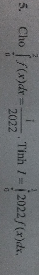 Cho ∈tlimits _0^(2f(x)dx=frac 1)2022. Tính I=∈tlimits _0^22022f(x)dx.
