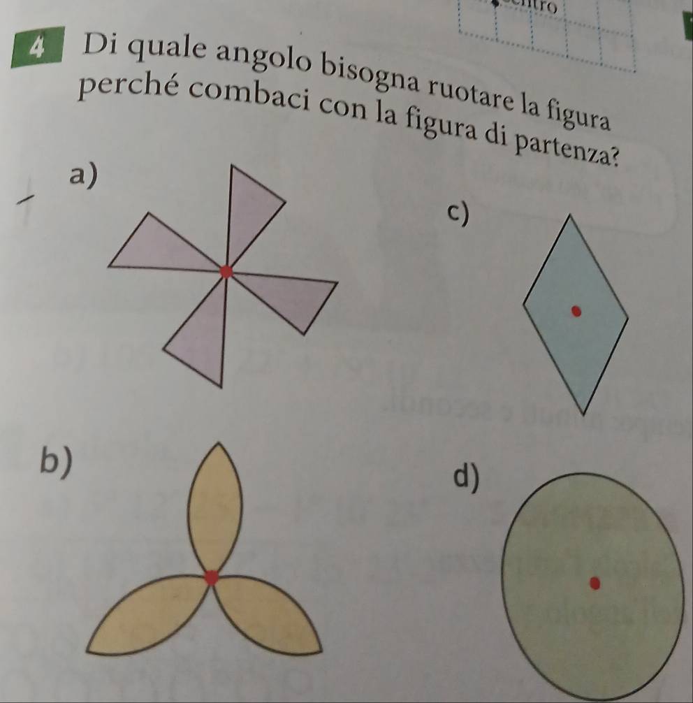 ro
4 Di quale angolo bisogna ruotare la figura
perché combaci con la figura di partenza?
a)
c)
b
d)