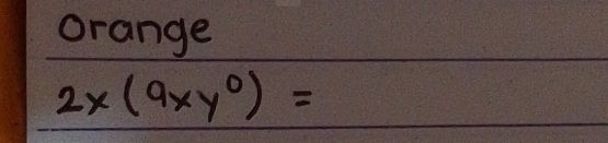 orange
2x(9xy^0)=