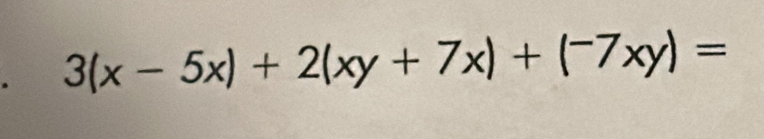 3(x-5x)+2(xy+7x)+(-7xy)=