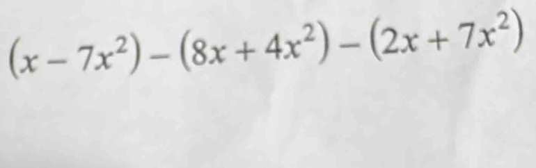 (x-7x^2)-(8x+4x^2)-(2x+7x^2)