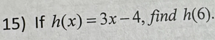 If h(x)=3x-4 , find h(6).