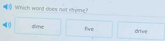 Which word does not rhyme?
dime five drive