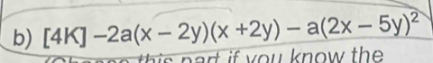 [4k]-2a(x-2y)(x+2y)-a(2x-5y)^2
n t y o u know th .