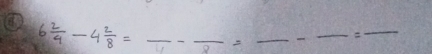 6 2/4 -4 2/8 =frac -frac 8=frac -frac =frac 