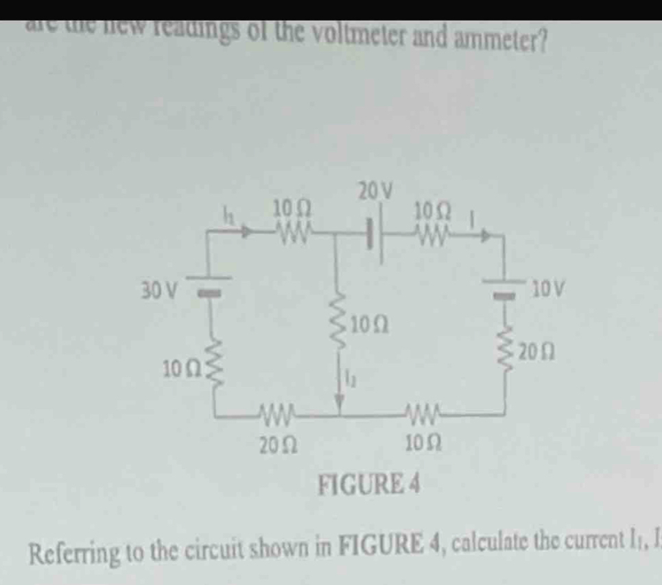 are the new readings of the voltmeter and ammeter?
FIGURE 4
Referring to the circuit shown in FIGURE 4, calculate the current l_1 a