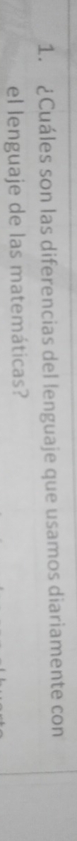 ¿Cuáles son las diferencias del lenguaje que usamos diariamente con 
el lenguaje de las matemáticas?