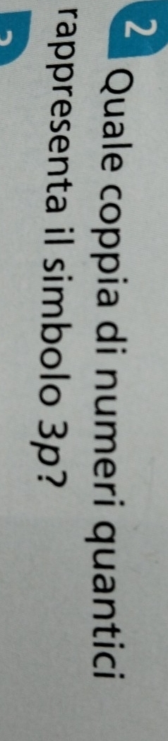 Quale coppia di numeri quantici 
rappresenta il simbolo 3p?