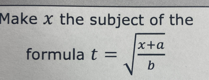 Make x the subject of the 
formula t=sqrt(frac x+a)b