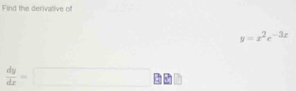 Find the derivative of
y=x^2e^(-3x)
 dy/dx =□