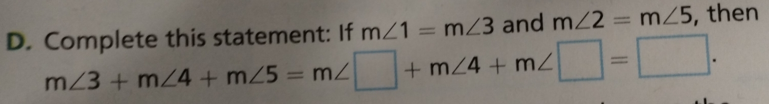 Complete this statement: If m∠ 1=m∠ 3 and m∠ 2=m∠ 5 , then
m∠ 3+m∠ 4+m∠ 5=m∠ □ +m∠ 4+m∠ □ =□.