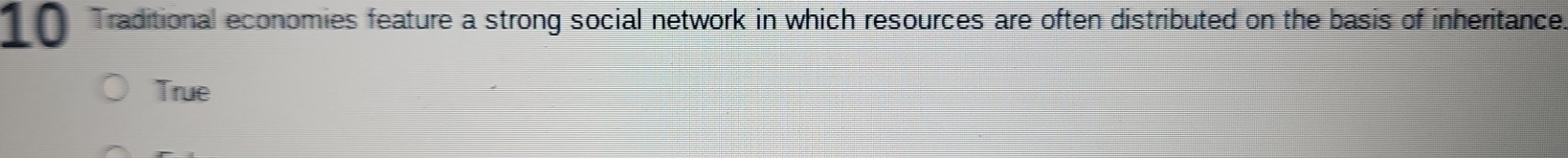 Traditional economies feature a strong social network in which resources are often distributed on the basis of inheritance.
True