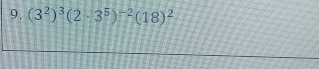 (3^2)^3(2· 3^5)^-2(18)^2