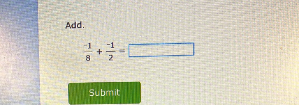 Add.
 (-1)/8 + (-1)/2 =□
Submit