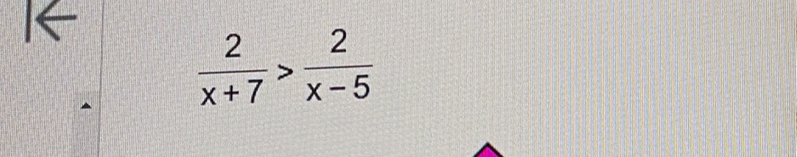  2/x+7 > 2/x-5 