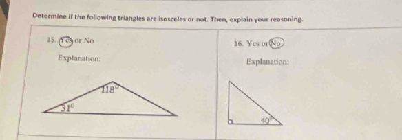 Determine if the following triangles are isosceles or not. Then, explain your reasoning.
15. (Yes or No 16. Yes or(No
Explanation: Explanation: