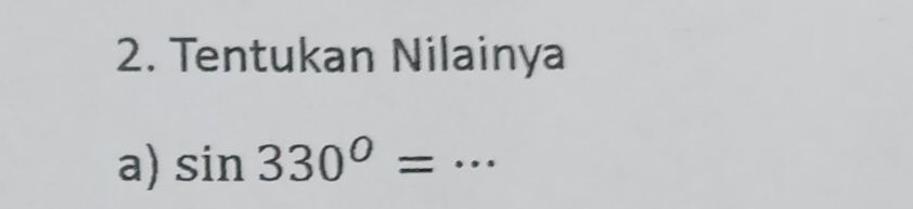 Tentukan Nilainya 
a) sin 330°= ... _