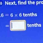 Next, find the pro
6=6* 6 tenths 
□ tenths