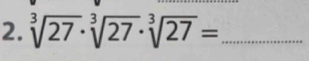 sqrt[3](27)· sqrt[3](27)· sqrt[3](27)= _