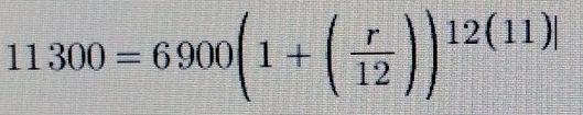 11300=6900(1+( r/12 ))^12(11)