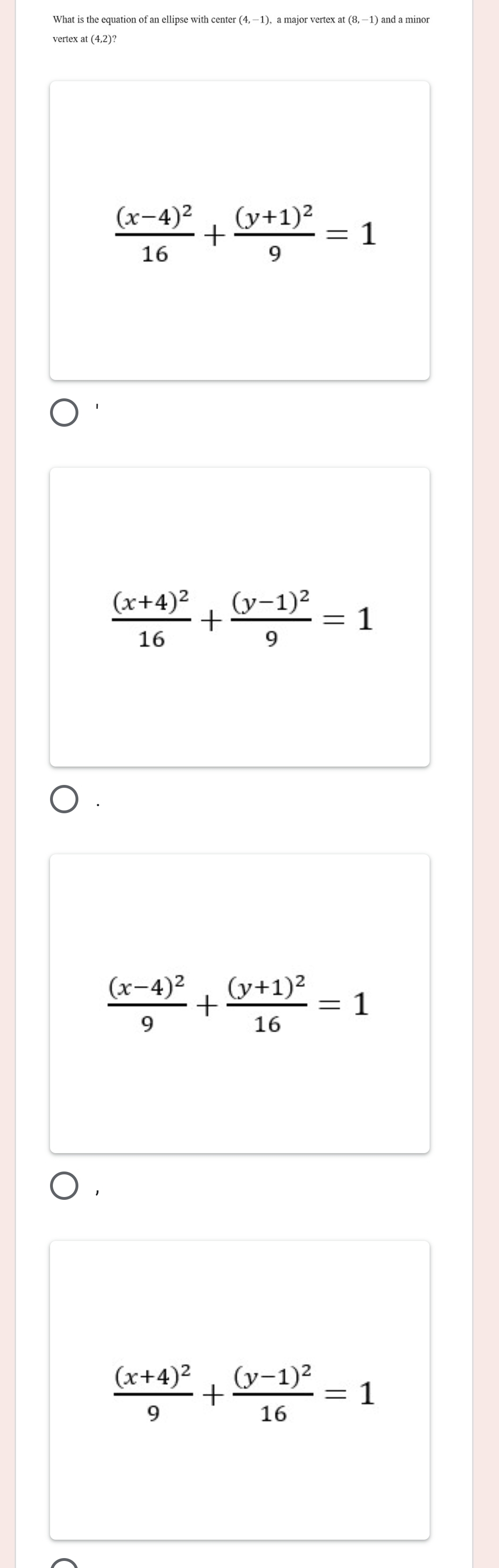 vertex at (4,2)?
frac (x-4)^216+frac (y+1)^29=1
frac (x+4)^216+frac (y-1)^29=1
frac (x-4)^29+frac (y+1)^216=1
1
frac (x+4)^29+frac (y-1)^216=1