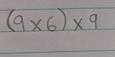 (9* 6)* 9