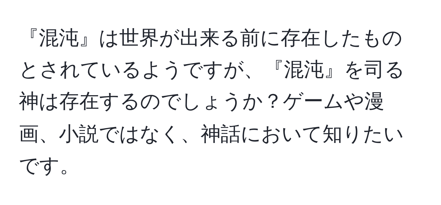 『混沌』は世界が出来る前に存在したものとされているようですが、『混沌』を司る神は存在するのでしょうか？ゲームや漫画、小説ではなく、神話において知りたいです。