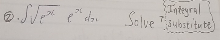 Integral 
②. ∈t sqrt(e^x)e^xdx Solve substitute