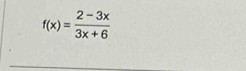 f(x)= (2-3x)/3x+6 