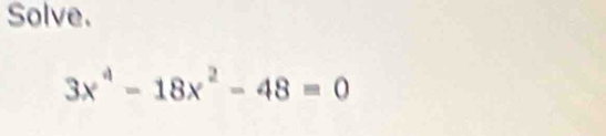 Solve.
3x^4-18x^2-48=0