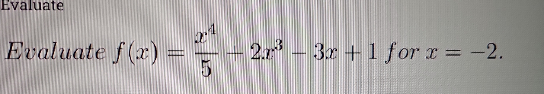 Evaluate 
Evaluate f(x)= x^4/5 +2x^3-3x+1f or x=-2.