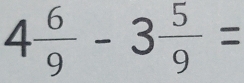 4 6/9 -3 5/9 =