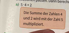 onen pässen. Dann berech. 
a) 5· 4+2
Die Summe der Zahlen 4
und 2 wird mit der Zahl 5
multipliziert.