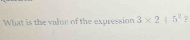 What is the value of the expression 3* 2+5^2 ?