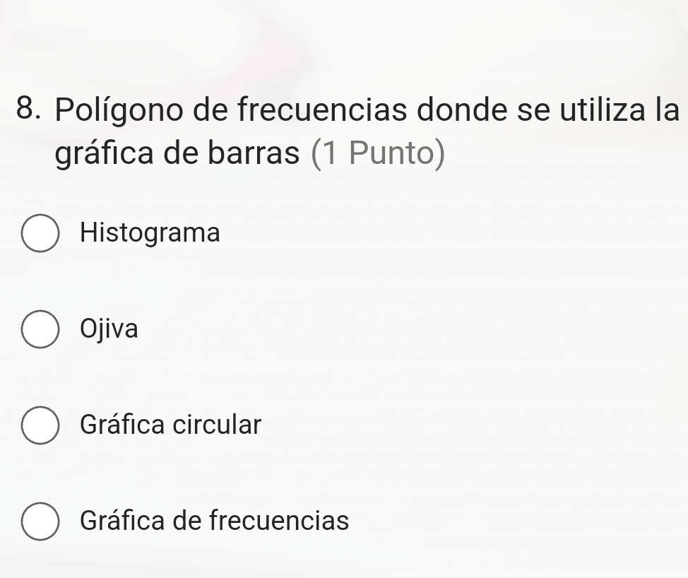 Polígono de frecuencias donde se utiliza la
gráfica de barras (1 Punto)
Histograma
Ojiva
Gráfica circular
Gráfica de frecuencias