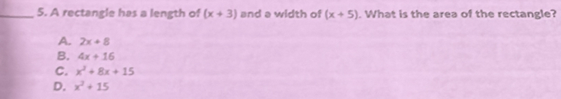 A rectangle has a length of (x+3) and a width of (x+5). What is the area of the rectangle?
A. 2x+8
B. 4x+16
C. x^2+8x+15
D. x^2+15