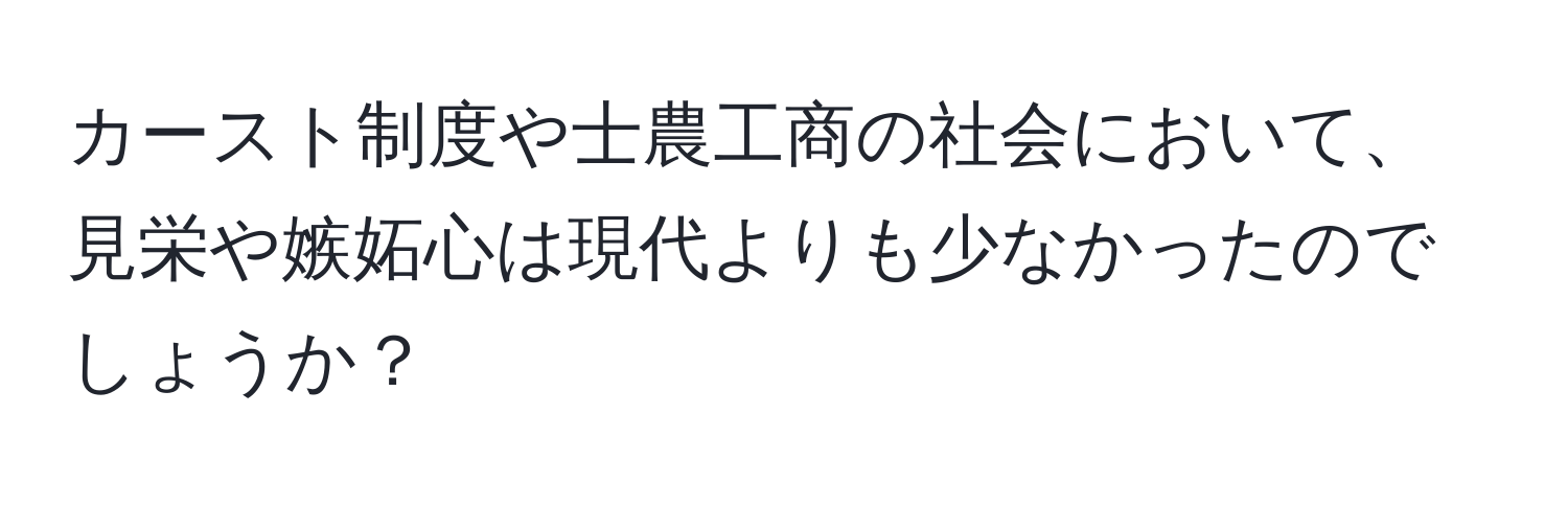 カースト制度や士農工商の社会において、見栄や嫉妬心は現代よりも少なかったのでしょうか？