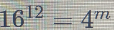 16^(12)=4^m